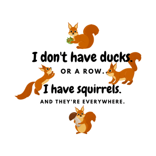 I Have Squirrels. And They're Everywhere. T-Shirt