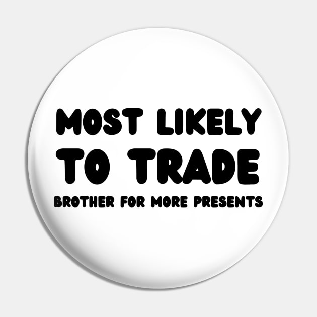 Most Likely To Trade brother For More Presents Pin by mdr design