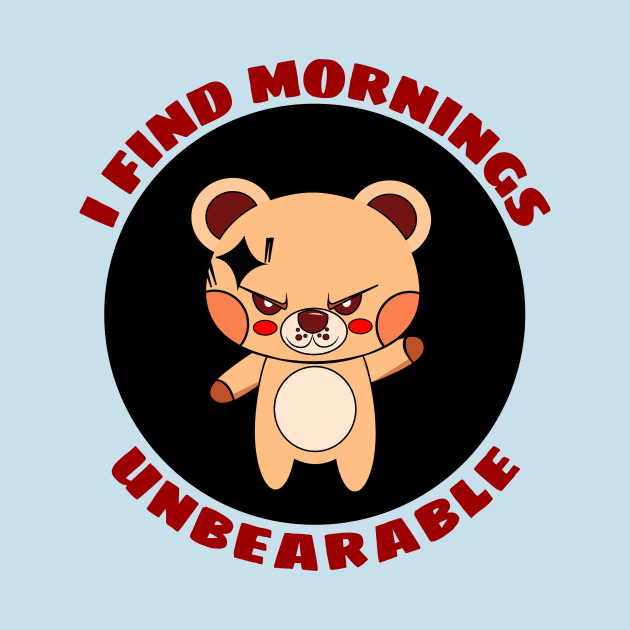 I Find Mornings Unbearable | Bear Pun by Allthingspunny