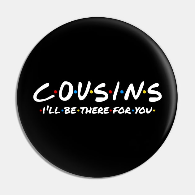 Cousins - I'll Be There For You Pin by TextTees