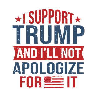 I support trump and I'll not apologize for it T-Shirt