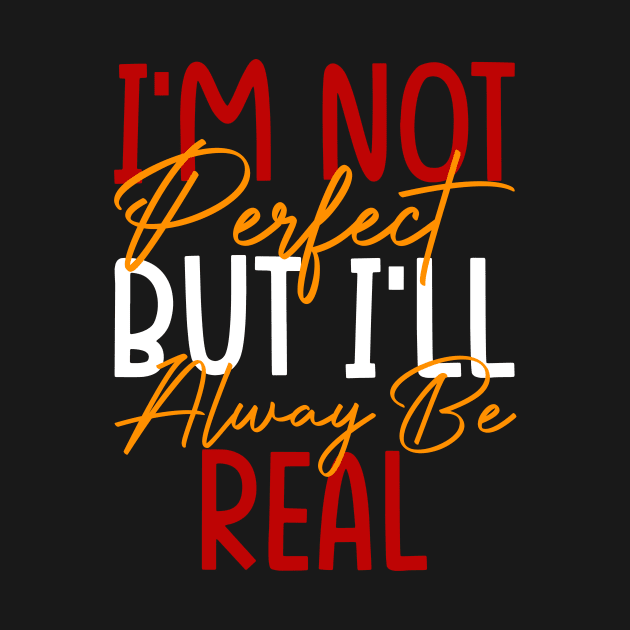 I'm Not Perfect, But I'll Always Be Real, Motivational by tman4life