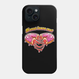 Donut leave me! Be my Valentine! Phone Case