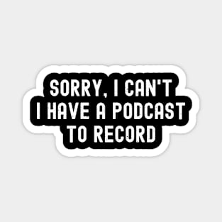 Sorry, I Can't. I Have a Podcast to Record Magnet