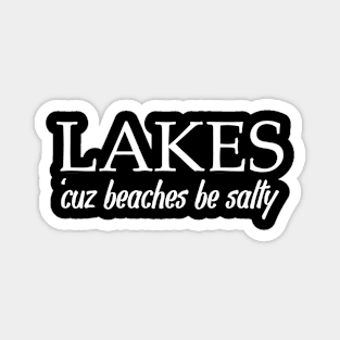 Lakes Cuz Beaches Be Salty Magnet