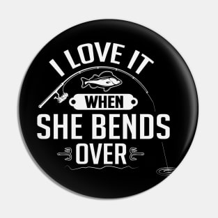 I Love It When She Bends Over Funny Fisherman Angler Pin