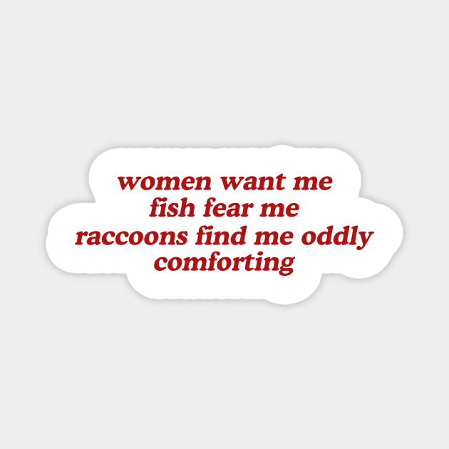 Women Want Me Fish Fear Me Raccoons Find Me Oddly Comforting Magnet by Hamza Froug