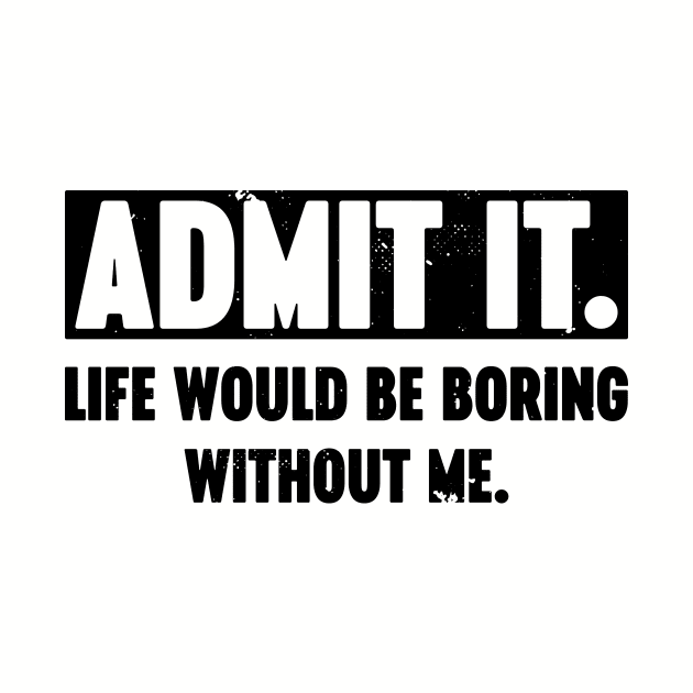 Admit It Life Would Be Boring Without Me Vintage Retro by Luluca Shirts