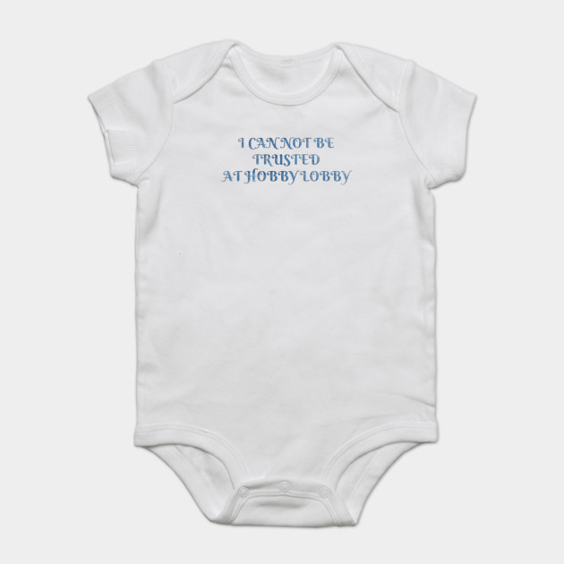 I Can Not Be Trusted At Hobby Lobby 2 Crafting Onesie Teepublic