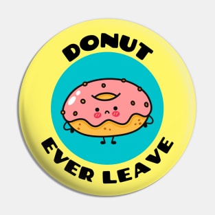 Donut Ever Leave | Cute Donut Pun Pin