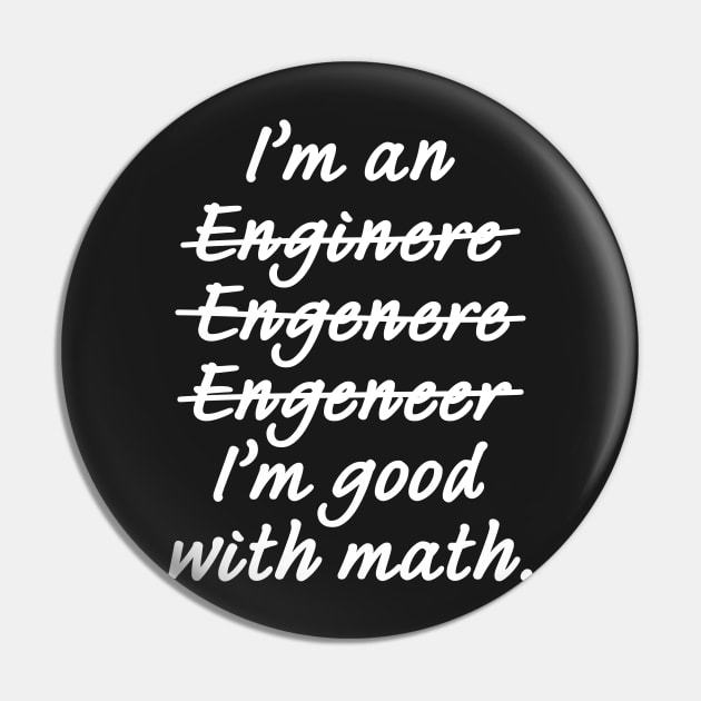 I'm an Engineer I'm Good at Math Pin by ScienceCorner