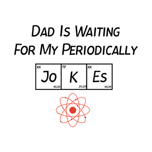 Dad Is Waiting For My Periodically Jokes, Gift For Dad T-Shirt