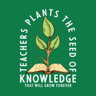 Teachers Plant The Seed Of Knowledge T-Shirt