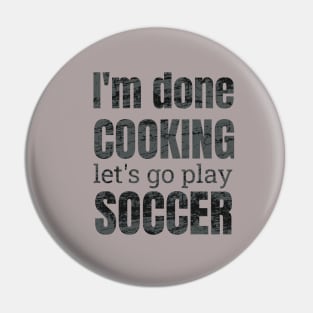 I'm done, let's go play soccer design Pin