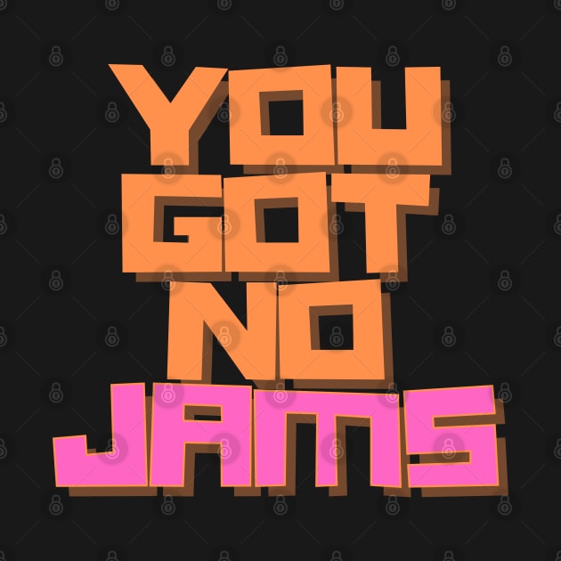 YOU GOT NO JAMS Unofficial Merch by Mirai Designs