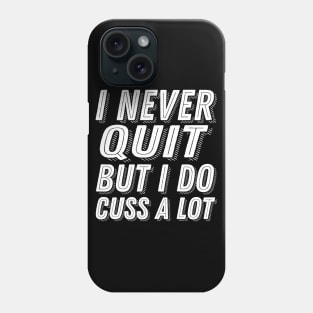 Motivational Quote I Never Quit But I Do Cuss A Lot - Stubborn Saying Dedication Phone Case