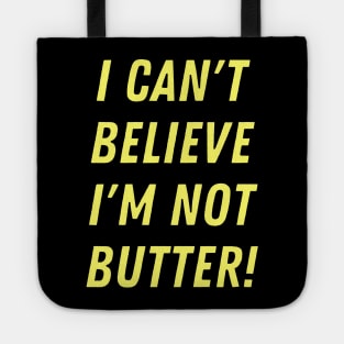 I can't believe I'm not butter! Tote