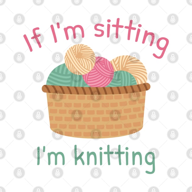 If I’m Sitting I’m Knitting by LuckyFoxDesigns