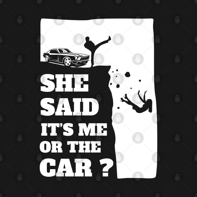 She Said Its Me Or The Car? Funny gift print! by theodoros20