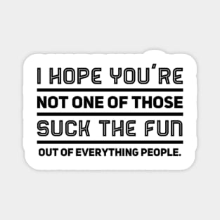 I hope you're not one of those suck the fun out of everything people. Magnet