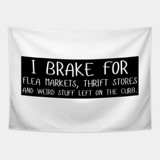 I Brake For Flea Markets Thrift Stores And Weird Stuff Left On The Curb, bumper Tapestry