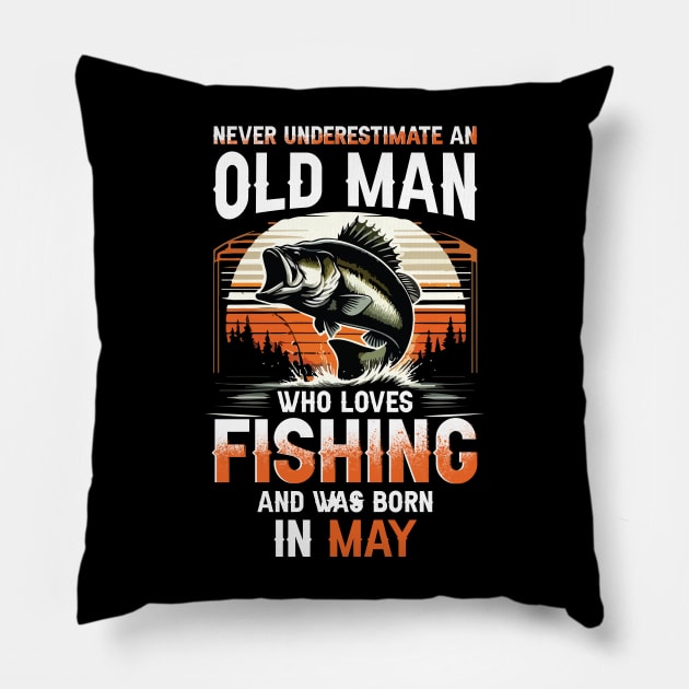 Never Underestimate An Old Man Who Loves Fishing And Was Born In May Pillow by Foshaylavona.Artwork