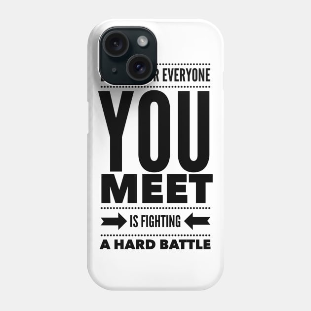 Be kind for everyone you meet is fighting a hard battle Phone Case by wamtees