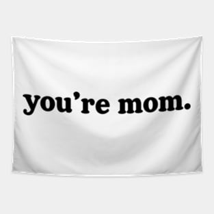 you're mom. Tapestry