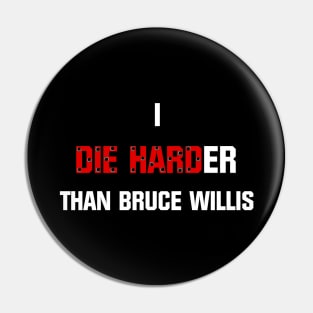 I die harder than Bruce Willis Pin