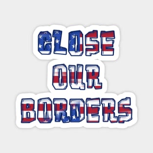 CLOSE OUR BORDERS Magnet