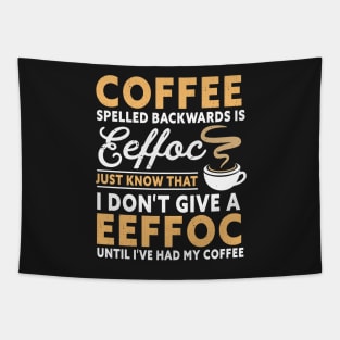 Coffee spelled backward is eeffoc just know that I don't give a eeffoc until I've had my coffee Tapestry