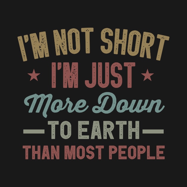 I'm not short I'm just more down to earth than most people Funny Sarcastic Gift Idea colored Vintage by First look