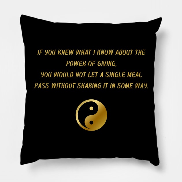 If You Knew What I Know About The Power of Giving, You Would Not Let a Single Meal Pass Without Sharing It In Some Way. Pillow by BuddhaWay