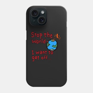 stop the world- i want to get off... Phone Case