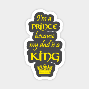 I'm a Prince because my dad is a KING yellow Magnet
