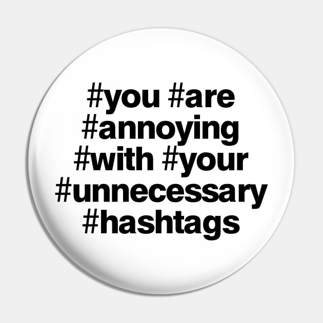 Your Are Annoying with Your Unnecessary Hashtags Pin by BedRockDesign