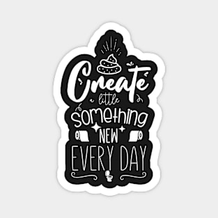 Create Something New Every Day Magnet