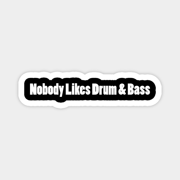 Nobody Likes Drum & Bass Magnet by Jaded Raver