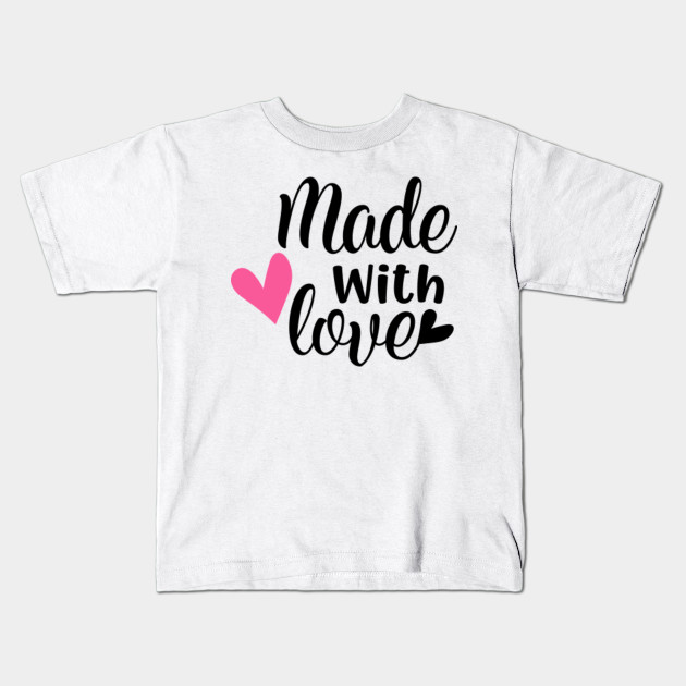 Made With Love Made With Love Kids T Shirt Teepublic