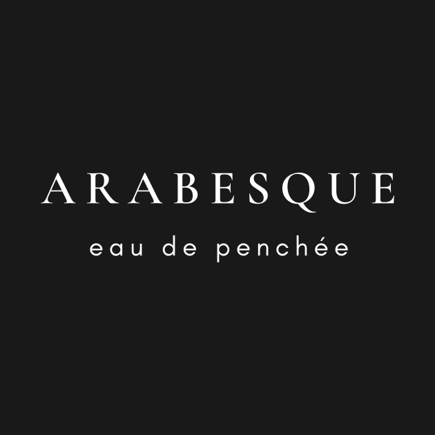 Arabesque- Eau de Penchée (white text) by Quatern