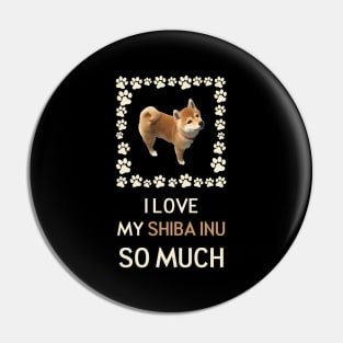 I Love My Shiba Inu So Much Pin