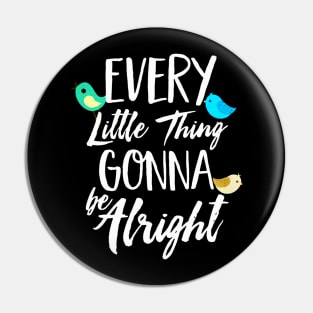 Every Little Thing Gonna Be Alright Pin