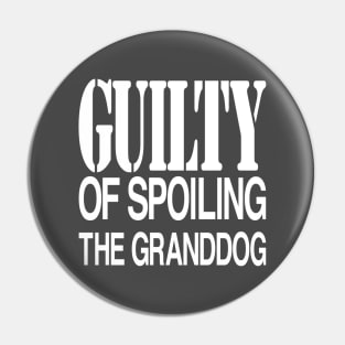 Guilty of Spoiling The GrandDog Pin