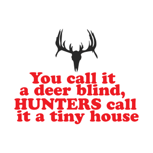 You Call it A Deer Blind, Hunter's Call it A Tiny House! T-Shirt