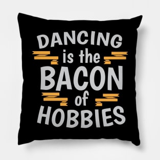 Dancing Is The Bacon Of Hobbies Cool Creative Beautiful Typography Design Pillow