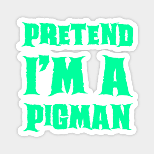 Pretend I'm a Pigman - Lazy Costume Magnet