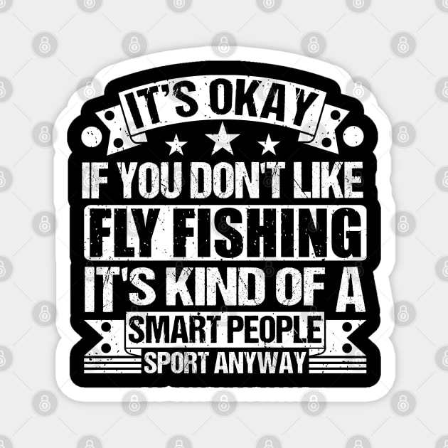 It's Okay If You Don't Like Fly Fishing It's Kind Of A Smart People Sports Anyway Fly Fishing Lover Magnet by Benzii-shop 