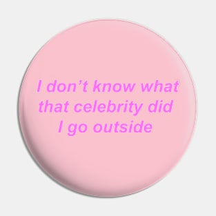 "I don't know what that celebrity did I go outside" ♡ Y2K slogan Pin