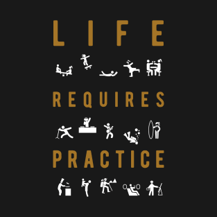 Life requires practice T-Shirt