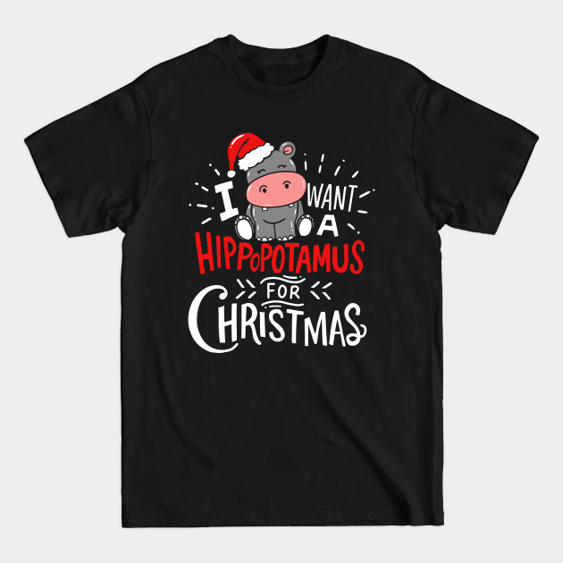 I Want A Hippopotamus For Christmas Xmas Hippo - Hippopotamus Christmas - T-Shirt